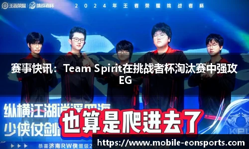 赛事快讯：Team Spirit在挑战者杯淘汰赛中强攻EG